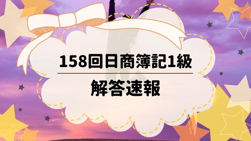 第158回日商簿記検定試験 1級 解答速報まとめ 簿記検定web